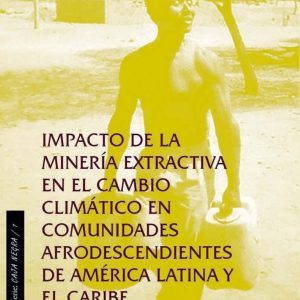 Impacto de la mineria extractiva en el cambio climatico en comunidades de América latina y el Caribe